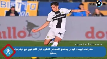 «فرصة كبيرة» ليوني يخضع للفحص الطبي قبل التوقيع مع ليفربول رسميًا
